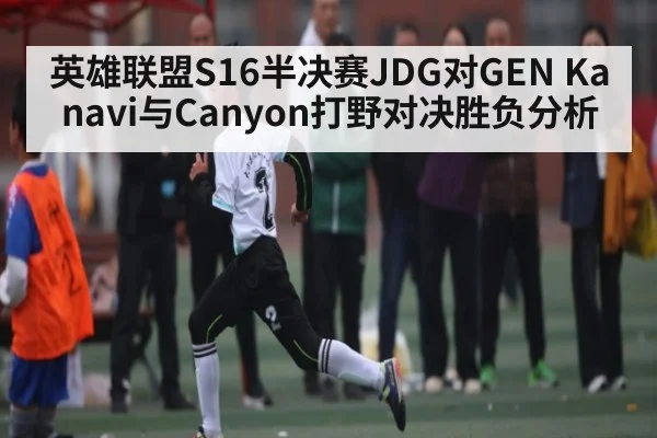 英雄联盟S16半决赛JDG对GEN Kanavi与Canyon打野对决胜负分析